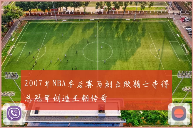 2007年NBA季后赛马刺击败骑士夺得总冠军创造王朝传奇