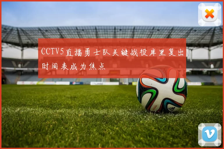 CCTV5直播勇士队关键战役库里复出时间表成为焦点