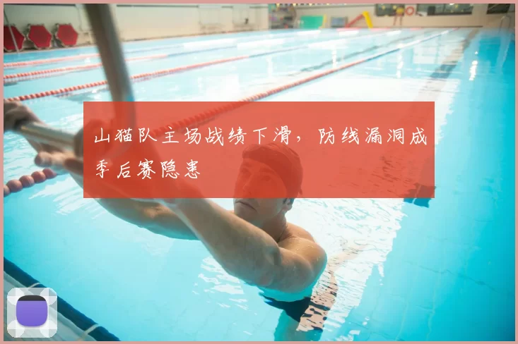 山猫队主场战绩下滑，防线漏洞成季后赛隐患