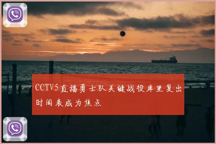 CCTV5直播勇士队关键战役库里复出时间表成为焦点