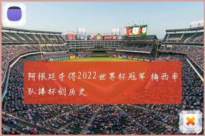 阿根廷夺得2022世界杯冠军 梅西率队捧杯创历史
