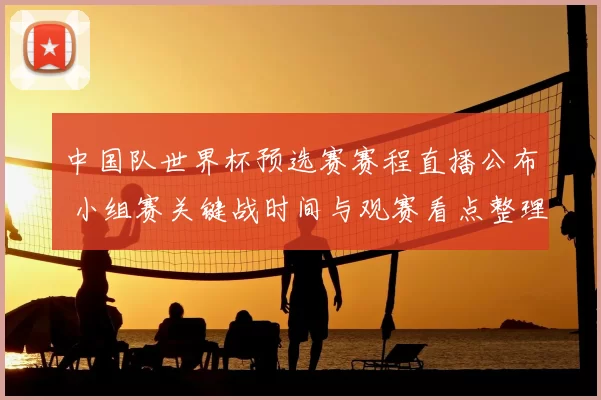中国队世界杯预选赛赛程直播公布 小组赛关键战时间与观赛看点整理