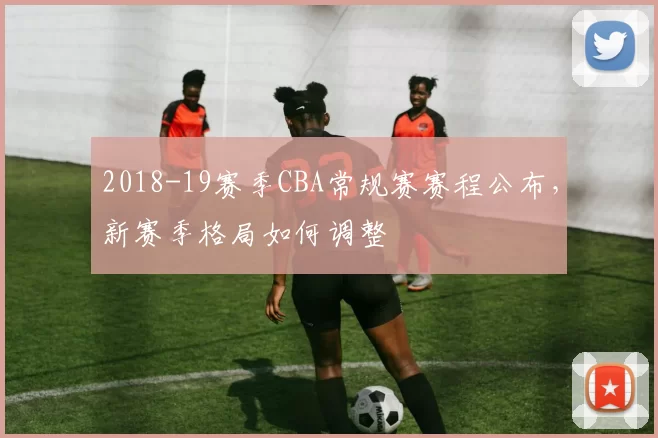 2018-19赛季CBA常规赛赛程公布,新赛季格局如何调整