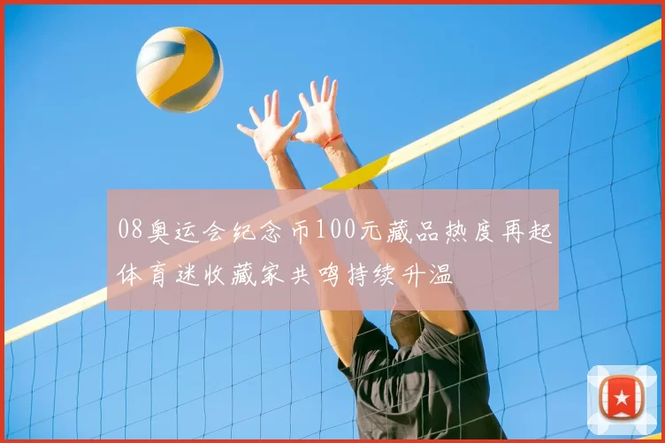 08奥运会纪念币100元藏品热度再起体育迷收藏家共鸣持续升温