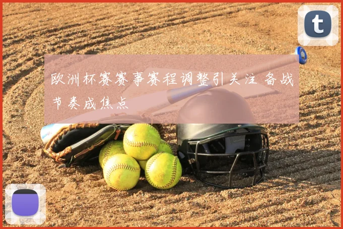 欧洲杯赛赛事赛程调整引关注 备战节奏成焦点