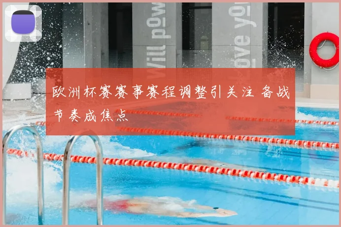 欧洲杯赛赛事赛程调整引关注 备战节奏成焦点